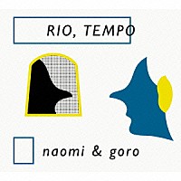 ｎａｏｍｉ　＆　ｇｏｒｏ「 ＲＩＯ，ＴＥＭＰＯ」