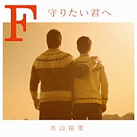 木山裕策「 Ｆ　守りたい君へ」