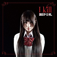 ＤＥＥＰ　ＧＩＲＬ「 Ｉ　ｋｉｌｌ」