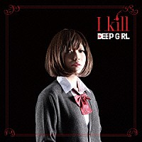 ＤＥＥＰ　ＧＩＲＬ「 Ｉ　ｋｉｌｌ」