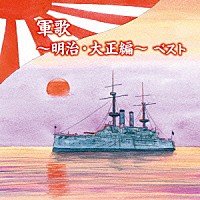 （国歌／軍歌）「 軍歌～明治・大正編～　ベスト」