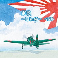 （国歌／軍歌）「 軍歌～昭和編～　ベスト」