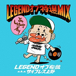 ＬＥＧＥＮＤオブ伝説　ａｋａ　サイプレス上野「ＬＥＧＥＮＤ　オブ　特選　ＭＩＸ」