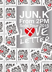 Ｊｕｎ．Ｋ（Ｆｒｏｍ　２ＰＭ）「Ｊｕｎ．　Ｋ　（Ｆｒｏｍ　２ＰＭ）　Ｓｏｌｏ　Ｔｏｕｒ　２０１５　“ＬＯＶＥ　ＬＥＴＴＥＲ”　ｉｎ　ＭＡＫＵＨＡＲＩ　ＭＥＳＳＥ」