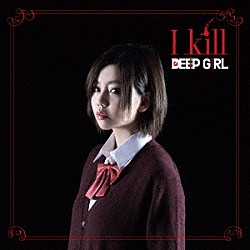 ＤＥＥＰ　ＧＩＲＬ「Ｉ　ｋｉｌｌ」