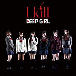 ＤＥＥＰ　ＧＩＲＬ「Ｉ　ｋｉｌｌ」