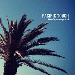 ＩＷＡＯ　ｙａｍａｇｕｃｈｉ「ＰＡＣＩＦＩＣ　ＴＯＵＣＨ」