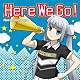 Ｍｉｓｓ　Ｍｏｎｏｃｈｒｏｍｅ「Ｈｅｒｅ　Ｗｅ　Ｇｏ！」