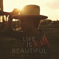 平井大「 Ｌｉｆｅ　ｉｓ　Ｂｅａｕｔｉｆｕｌ」