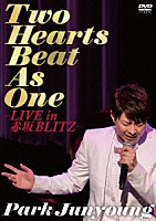 パク・ジュニョン「 Ｔｗｏ　Ｈｅａｒｔｓ　Ｂｅａｔ　Ａｓ　Ｏｎｅ　ライブ　ｉｎ　赤坂ブリッツ」