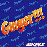 ＨＥＲＯ　ＣＯＭＰＬＥＸ「 Ｇｉｎｇｅｒ！！！」