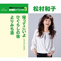 松村和子「 帰ってこいよ／ひぐらしの宿／よりみち酒」