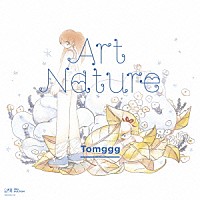 Ｔｏｍｇｇｇ「 Ａｒｔ　Ｎａｔｕｒｅ」