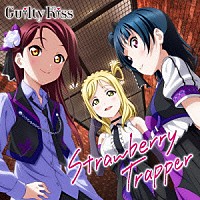 Ｇｕｉｌｔｙ　Ｋｉｓｓ「 『ラブライブ！サンシャイン！！』ユニットシングル３　Ｓｔｒａｗｂｅｒｒｙ　Ｔｒａｐｐｅｒ」