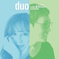 Ｉｃｈｉｋｏ　Ｈａｓｈｉｍｏｔｏ　＆　Ｙｏｓｈｉｒｏ　Ｎａｋａｍｕｒａ「 ｄｕｏ」