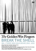 Ｔｈｅ　Ｇｏｌｄｅｎ　Ｗｅｔ　Ｆｉｎｇｅｒｓ「 ＢＲＥＡＫ　ＴＨＥ　ＳＨＥＬＬ　－ＶＯＬ．１　ＴＨＲＥＥ　ＤＯＧＳ　ＷＩＬＤ　ＤＥＳＩＲＥ　２０１２－２０１５－」