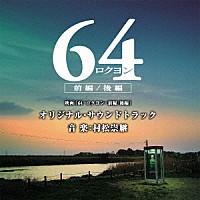 （オリジナル・サウンドトラック）「 映画「６４－ロクヨン－前編／後編」オリジナル・サウンドトラック」