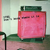 ＤＹＧＬ「 Ｄｏｎ’ｔ　ｋｎｏｗ　ｗｈｅｒｅ　ｉｔ　ｉｓ」