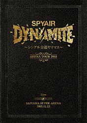 ＳＰＹＡＩＲ「ＤＹＮＡＭＩＴＥ～シングル全部ヤリマス～　Ｌｉｖｅ　ａｔ　ＳＡＩＴＡＭＡ　ＳＵＰＥＲ　ＡＲＥＮＡ　２０１５．１２．２２」