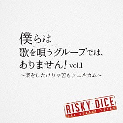 ＲＩＳＫＹ　ＤＩＣＥ「僕らは歌を唄うグループでは、ありません！ｖｏｌ．１　～楽をしたけりゃ苦もウェルカム～」