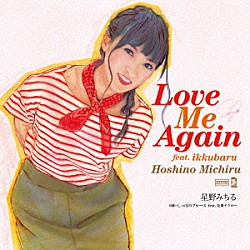 星野みちる イックバル「Ｌｏｖｅ　Ｍｅ　Ａｇａｉｎ　ｆｅａｔ．ｉｋｋｕｂａｒｕ」