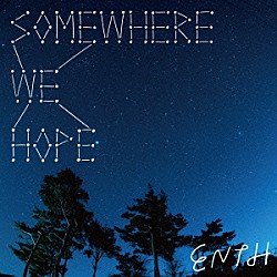 ＥＮＴＨ「ＳＯＭＥＷＨＥＲＥ　ＷＥ　ＨＯＰＥ」