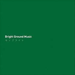 モノブライト「Ｂｒｉｇｈｔ　Ｇｒｏｕｎｄ　Ｍｕｓｉｃ」