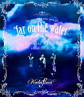 Ｋａｌａｆｉｎａ「 Ｋａｌａｆｉｎａ　ＬＩＶＥ　ＴＯＵＲ　２０１５～２０１６　“ｆａｒ　ｏｎ　ｔｈｅ　ｗａｔｅｒ”　Ｓｐｅｃｉａｌ　ＦＩＮＡＬ　ａｔ　東京国際フォーラムホールＡ」