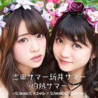 志田サマー新井サマー「 灼熱サマー　～ＳＵＭＭＥＲ　ＫＩＮＧ　×　ＳＵＭＭＥＲ　ＱＵＥＥＮ～」