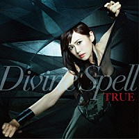 ＴＲＵＥ「 Ｄｉｖｉｎｅ　Ｓｐｅｌｌ」