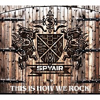 ＳＰＹＡＩＲ「 ＴＨＩＳ　ＩＳ　ＨＯＷ　ＷＥ　ＲＯＣＫ」