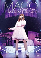 ＭＡＣＯ「 ＦＩＲＳＴ　ＫＩＳＳ　ＴＯＵＲ　２０１６」