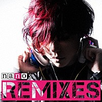 ナノ「 ｎａｎｏ’ｓ　ＲＥＭＩＸＥＳ」