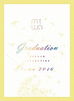 ｍｉｗａ「 ｍｉｗａ　ＢＡＬＬＡＤ　ＣＯＬＬＥＣＴＩＯＮ　ｔｏｕｒ　２０１６　ｇｒａｄｕａｔｉｏｎ」