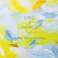 Ｓｋｏｏｐ　Ｏｎ　Ｓｏｍｅｂｏｄｙ「 ＳＩＮＧ＋ＤＡＮＣＥ」