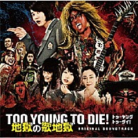 （オリジナル・サウンドトラック）「 ＴＯＯ　ＹＯＵＮＧ　ＴＯ　ＤＩＥ！　地獄の歌地獄」