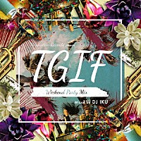 ＤＪ　ＩＫＵ「 Ｍａｎｈａｔｔａｎ　Ｒｅｃｏｒｄｓ　ｐｒｅｓｅｎｔｓ　“Ｔ．Ｇ．Ｉ．Ｆ　－Ｗｅｅｋｅｎｄ　Ｐａｒｔｙ　Ｍｉｘ－”　ｍｉｘｅｄ　ｂｙ　ＤＪ　ＩＫＵ」