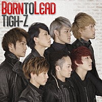 Ｔｉｇｈ－Ｚ「 Ｂｏｒｎ　ｔｏ　Ｌｅａｄ」