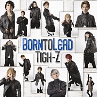 Ｔｉｇｈ－Ｚ「 Ｂｏｒｎ　ｔｏ　Ｌｅａｄ」