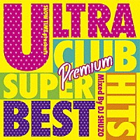 ＤＪ　ＳＨＵＺＯ「 ＵＬＴＲＡ　ＣＬＵＢ　ＨＩＴＳ　ＳＵＰＥＲ　ＢＥＳＴ　Ｐｒｅｍｉｕｍ　Ｍｉｘｅｄ　Ｂｙ　ＤＪ　ＳＨＵＺＯ」