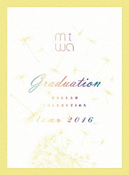 ｍｉｗａ「ｍｉｗａ　ＢＡＬＬＡＤ　ＣＯＬＬＥＣＴＩＯＮ　ｔｏｕｒ　２０１６　ｇｒａｄｕａｔｉｏｎ」