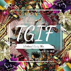 ＤＪ　ＩＫＵ レノ Ｎａｂｉｈａ キャット・デルーナ ＤＪ　Ｋａｔｃｈ Ｏｌｄ　Ｎｉｃｋ ノックス ザック・ウォータース「Ｍａｎｈａｔｔａｎ　Ｒｅｃｏｒｄｓ　ｐｒｅｓｅｎｔｓ　“Ｔ．Ｇ．Ｉ．Ｆ　－Ｗｅｅｋｅｎｄ　Ｐａｒｔｙ　Ｍｉｘ－”　ｍｉｘｅｄ　ｂｙ　ＤＪ　ＩＫＵ」