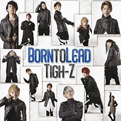 Ｔｉｇｈ－Ｚ「Ｂｏｒｎ　ｔｏ　Ｌｅａｄ」