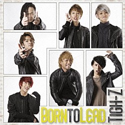 Ｔｉｇｈ－Ｚ「Ｂｏｒｎ　ｔｏ　Ｌｅａｄ」