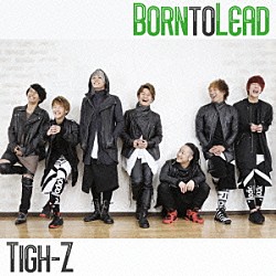 Ｔｉｇｈ－Ｚ「Ｂｏｒｎ　ｔｏ　Ｌｅａｄ」