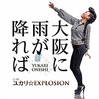 大西ユカリ「 大阪に雨が降れば　Ｃ／Ｗ　ユカリ☆ＥＸＰＬＯＳＩＯＮ」