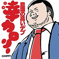 ＨＩＰＰＹ「 幸カロリー　～意識の高いデブ～」