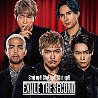 ＥＸＩＬＥ　ＴＨＥ　ＳＥＣＯＮＤ「 Ｓｈｕｔ　ｕｐ！！　Ｓｈｕｔ　ｕｐ！！　Ｓｈｕｔ　ｕｐ！！」