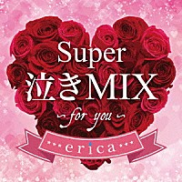 ｅｒｉｃａ「 Ｓｕｐｅｒ　泣きＭＩＸ　～ｆｏｒ　ｙｏｕ～」