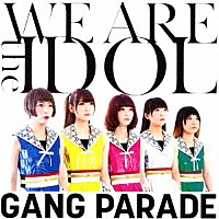 ＧＡＮＧ　ＰＡＲＡＤＥ「 ＷＥ　ＡＲＥ　ｔｈｅ　ＩＤＯＬ」